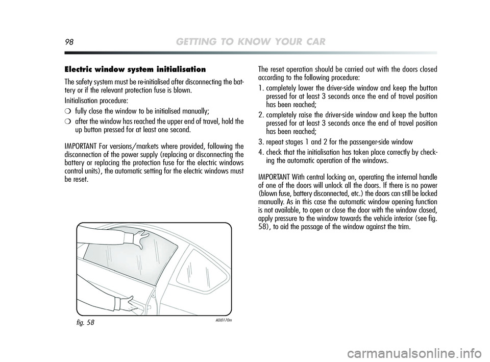 Alfa Romeo MiTo 2009 Owner handbook (in English) 98GETTING TO KNOW YOUR CAR
Electric window system initialisation
The safety system must be re-initialised after disconnecting the bat-
tery or if the relevant protection fuse is blown.
Initialisation Alfa Romeo MiTo 2009 Owner handbook (in English) 98GETTING TO KNOW YOUR CAR
Electric window system initialisation
The safety system must be re-initialised after disconnecting the bat-
tery or if the relevant protection fuse is blown.
Initialisation