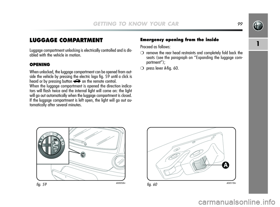 Alfa Romeo MiTo 2009 Owner handbook (in English) GETTING TO KNOW YOUR CAR99
1LUGGAGE COMPARTMENT
Luggage compartment unlocking is electrically controlled and is dis-
abled with the vehicle in motion.
OPENING
When unlocked, the luggage compartment ca Alfa Romeo MiTo 2009 Owner handbook (in English) GETTING TO KNOW YOUR CAR99
1LUGGAGE COMPARTMENT
Luggage compartment unlocking is electrically controlled and is dis-
abled with the vehicle in motion.
OPENING
When unlocked, the luggage compartment ca