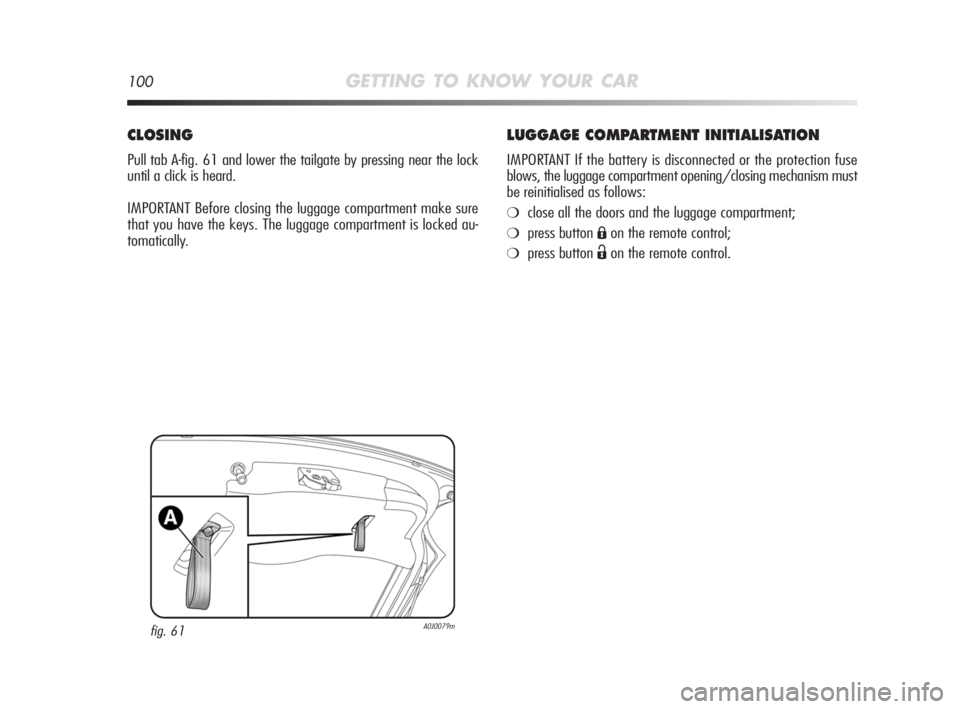 Alfa Romeo MiTo 2010  Owner handbook (in English) 100GETTING TO KNOW YOUR CAR
LUGGAGE COMPARTMENT INITIALISATION
IMPORTANT If the battery is disconnected or the protection fuse
blows, the luggage compartment opening/closing mechanism must
be reinitia