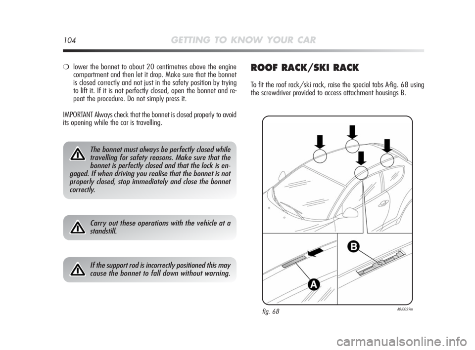 Alfa Romeo MiTo 2010 Owner handbook (in English) 104GETTING TO KNOW YOUR CAR
❍lower the bonnet to about 20 centimetres above the engine
compartment and then let it drop. Make sure that the bonnet
is closed correctly and not just in the safety posi Alfa Romeo MiTo 2010 Owner handbook (in English) 104GETTING TO KNOW YOUR CAR
❍lower the bonnet to about 20 centimetres above the engine
compartment and then let it drop. Make sure that the bonnet
is closed correctly and not just in the safety posi