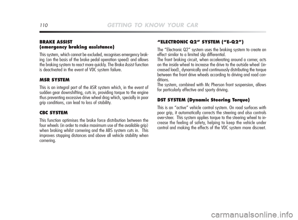 Alfa Romeo MiTo 2010 Owner handbook (in English) 110GETTING TO KNOW YOUR CAR
BRAKE ASSIST
(emergency braking assistance)
This system, which cannot be excluded, recognises emergency brak-
ing (on the basis of the brake pedal operation speed) and all Alfa Romeo MiTo 2010 Owner handbook (in English) 110GETTING TO KNOW YOUR CAR
BRAKE ASSIST
(emergency braking assistance)
This system, which cannot be excluded, recognises emergency brak-
ing (on the basis of the brake pedal operation speed) and all