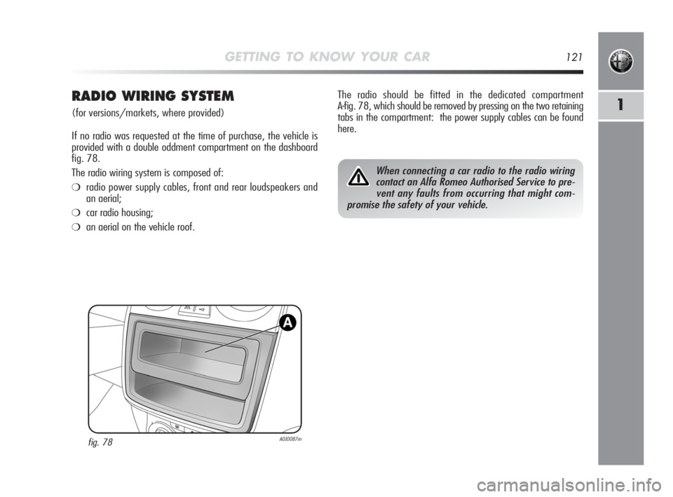 Alfa Romeo MiTo 2010 Owner handbook (in English) GETTING TO KNOW YOUR CAR121
1RADIO WIRING SYSTEM
(for versions/markets, where provided)
If no radio was requested at the time of purchase, the vehicle is
provided with a double oddment compartment on Alfa Romeo MiTo 2010 Owner handbook (in English) GETTING TO KNOW YOUR CAR121
1RADIO WIRING SYSTEM
(for versions/markets, where provided)
If no radio was requested at the time of purchase, the vehicle is
provided with a double oddment compartment on