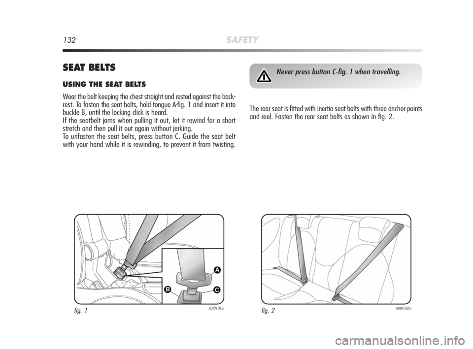 Alfa Romeo MiTo 2010 Owner handbook (in English) 132SAFETY
SEAT BELTS
USING THE SEAT BELTS
Wear the belt keeping the chest straight and rested against the back-
rest. To fasten the seat belts, hold tongue A-fig. 1 and insert it into
buckle B, until Alfa Romeo MiTo 2010 Owner handbook (in English) 132SAFETY
SEAT BELTS
USING THE SEAT BELTS
Wear the belt keeping the chest straight and rested against the back-
rest. To fasten the seat belts, hold tongue A-fig. 1 and insert it into
buckle B, until