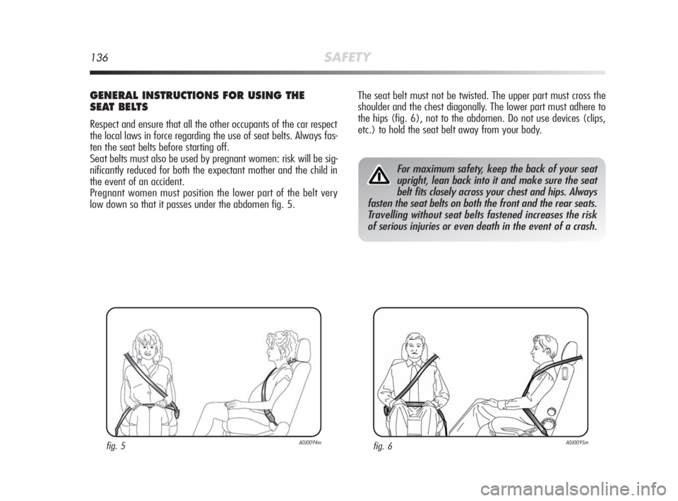 Alfa Romeo MiTo 2010 Owner handbook (in English) 136SAFETY
The seat belt must not be twisted. The upper part must cross the
shoulder and the chest diagonally. The lower part must adhere to
the hips (fig. 6), not to the abdomen. Do not use devices (c Alfa Romeo MiTo 2010 Owner handbook (in English) 136SAFETY
The seat belt must not be twisted. The upper part must cross the
shoulder and the chest diagonally. The lower part must adhere to
the hips (fig. 6), not to the abdomen. Do not use devices (c