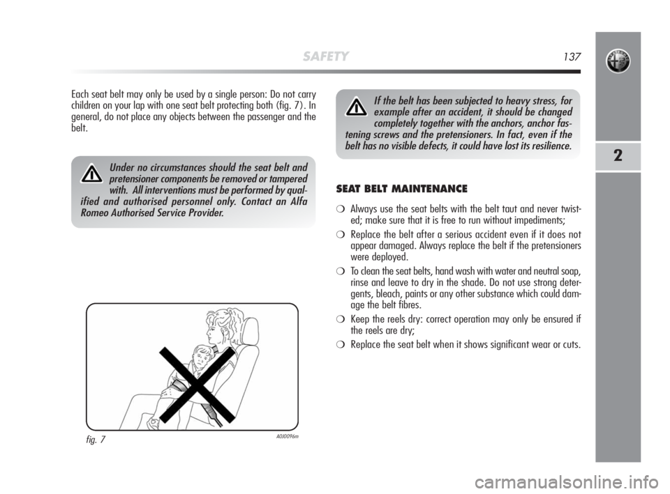 Alfa Romeo MiTo 2010 Owner handbook (in English) SAFETY137
2
SEAT BELT MAINTENANCE
❍Always use the seat belts with the belt taut and never twist-
ed; make sure that it is free to run without impediments;
❍Replace the belt after a serious acciden Alfa Romeo MiTo 2010 Owner handbook (in English) SAFETY137
2
SEAT BELT MAINTENANCE
❍Always use the seat belts with the belt taut and never twist-
ed; make sure that it is free to run without impediments;
❍Replace the belt after a serious acciden