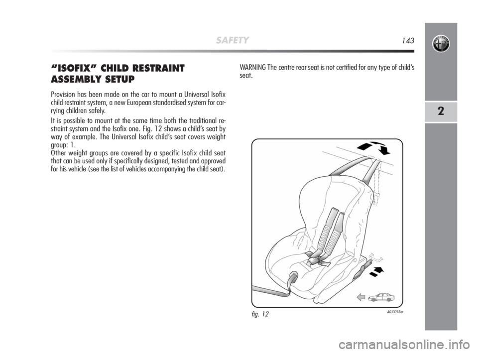 Alfa Romeo MiTo 2010 Owner handbook (in English) SAFETY143
2
“ISOFIX” CHILD RESTRAINT
ASSEMBLY SETUP
Provision has been made on the car to mount a Universal Isofix
child restraint system, a new European standardised system for car-
rying childre Alfa Romeo MiTo 2010 Owner handbook (in English) SAFETY143
2
“ISOFIX” CHILD RESTRAINT
ASSEMBLY SETUP
Provision has been made on the car to mount a Universal Isofix
child restraint system, a new European standardised system for car-
rying childre