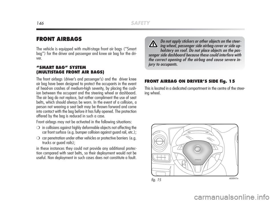 Alfa Romeo MiTo 2010 Owner handbook (in English) 146SAFETY
FRONT AIRBAGS
The vehicle is equipped with multi-stage front air bags (“Smart
bag”) for the driver and passenger and knee air bag for the dri-
ver.
“SMART BAG” SYSTEM
(MULTISTAGE FRO Alfa Romeo MiTo 2010 Owner handbook (in English) 146SAFETY
FRONT AIRBAGS
The vehicle is equipped with multi-stage front air bags (“Smart
bag”) for the driver and passenger and knee air bag for the dri-
ver.
“SMART BAG” SYSTEM
(MULTISTAGE FRO