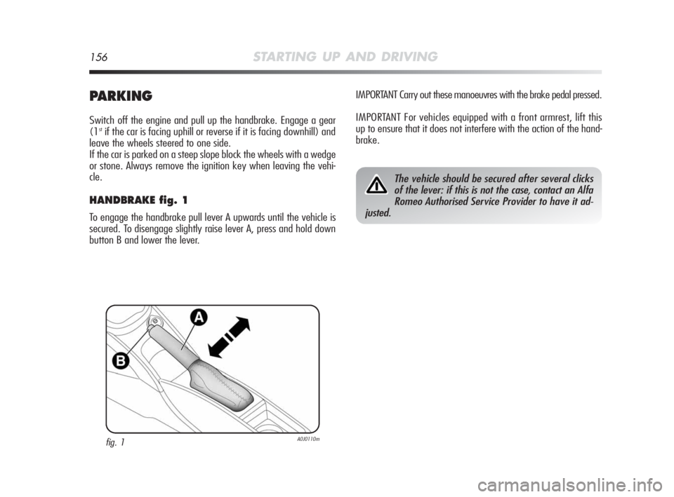 Alfa Romeo MiTo 2010 Owner handbook (in English) 156STARTING UP AND DRIVING
PARKING
Switch off the engine and pull up the handbrake. Engage a gear
(1stif the car is facing uphill or reverse if it is facing downhill) and
leave the wheels steered to o Alfa Romeo MiTo 2010 Owner handbook (in English) 156STARTING UP AND DRIVING
PARKING
Switch off the engine and pull up the handbrake. Engage a gear
(1stif the car is facing uphill or reverse if it is facing downhill) and
leave the wheels steered to o