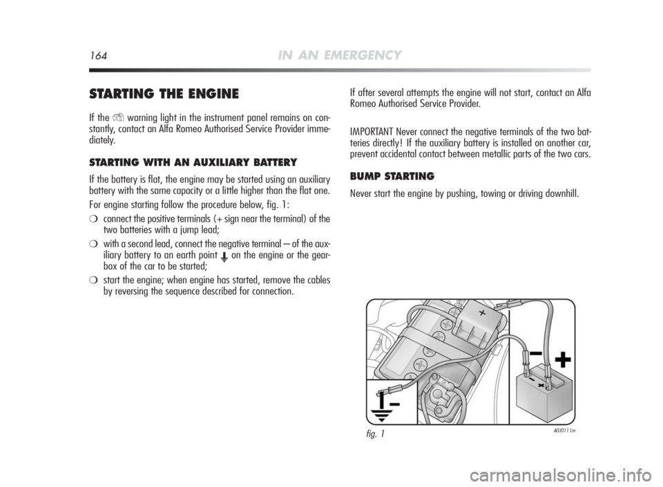 Alfa Romeo MiTo 2010 Owner handbook (in English) 164IN AN EMERGENCY
STARTINGTHEENGINE
If theYwarning light in the instrument panel remains on con-
stantly, contact an Alfa Romeo Authorised Service Provider imme-
diately.
STA R T I NGWITH AN AUXILIAR Alfa Romeo MiTo 2010 Owner handbook (in English) 164IN AN EMERGENCY
STARTINGTHEENGINE
If theYwarning light in the instrument panel remains on con-
stantly, contact an Alfa Romeo Authorised Service Provider imme-
diately.
STA R T I NGWITH AN AUXILIAR