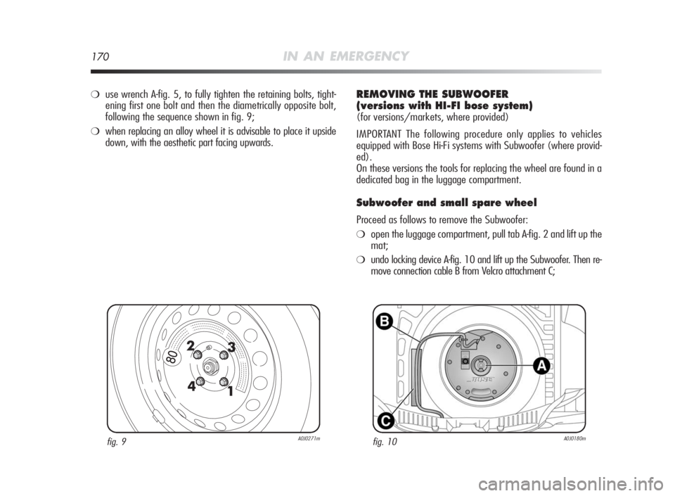 Alfa Romeo MiTo 2010 Owner handbook (in English) 170IN AN EMERGENCY
fig. 9A0J0271mfig. 10A0J0180m
❍use wrench A-fig. 5, to fully tighten the retaining bolts, tight-
ening first one bolt and then the diametrically opposite bolt,
following the seque Alfa Romeo MiTo 2010 Owner handbook (in English) 170IN AN EMERGENCY
fig. 9A0J0271mfig. 10A0J0180m
❍use wrench A-fig. 5, to fully tighten the retaining bolts, tight-
ening first one bolt and then the diametrically opposite bolt,
following the seque