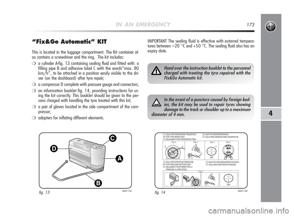 Alfa Romeo MiTo 2010 Owner handbook (in English) IN AN EMERGENCY173
4
“Fix&GoAutomatic” KIT
This is located in the luggage compartment. The Kit container al-
so contains a screwdriver and the ring. The kit includes:
❍a cylinder A-fig. 13 conta Alfa Romeo MiTo 2010 Owner handbook (in English) IN AN EMERGENCY173
4
“Fix&GoAutomatic” KIT
This is located in the luggage compartment. The Kit container al-
so contains a screwdriver and the ring. The kit includes:
❍a cylinder A-fig. 13 conta