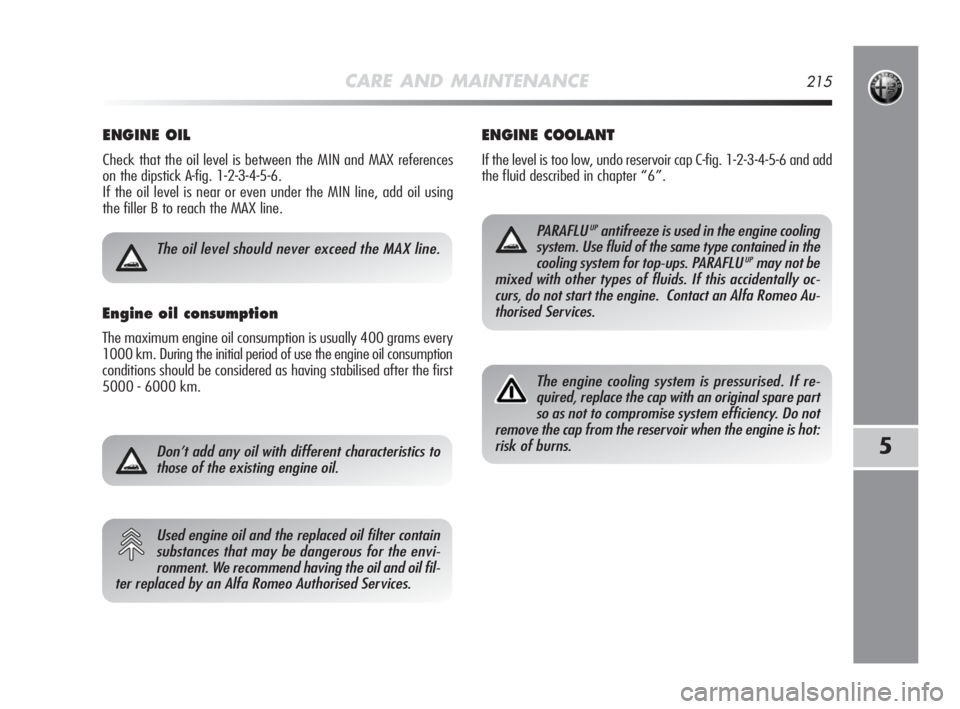 Alfa Romeo MiTo 2010 Owner handbook (in English) CARE AND MAINTENANCE215
5
ENGINE OIL
Check that the oil level is between the MIN and MAX references
on the dipstick A-fig. 1-2-3-4-5-6.
If the oil level is near or even under the MIN line, add oil us Alfa Romeo MiTo 2010 Owner handbook (in English) CARE AND MAINTENANCE215
5
ENGINE OIL
Check that the oil level is between the MIN and MAX references
on the dipstick A-fig. 1-2-3-4-5-6.
If the oil level is near or even under the MIN line, add oil us