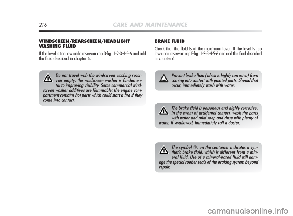 Alfa Romeo MiTo 2010 Owner handbook (in English) 216CARE AND MAINTENANCE
BRAKE FLUID
Check that the fluid is at the maximum level. If the level is too
low undo reservoir cap E-fig. 1-2-3-4-5-6 and add the fluid described
in chapter 6.
Prevent brake Alfa Romeo MiTo 2010 Owner handbook (in English) 216CARE AND MAINTENANCE
BRAKE FLUID
Check that the fluid is at the maximum level. If the level is too
low undo reservoir cap E-fig. 1-2-3-4-5-6 and add the fluid described
in chapter 6.
Prevent brake