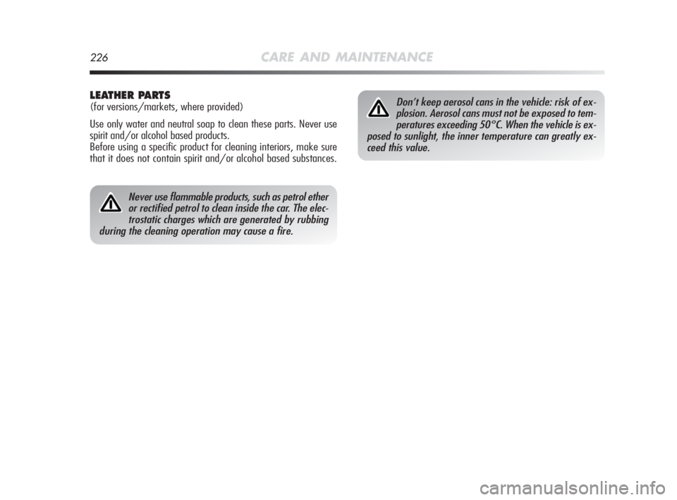 Alfa Romeo MiTo 2010 Owner handbook (in English) 226CARE AND MAINTENANCE
Never use flammable products, such as petrol ether
or rectified petrol to clean inside the car. The elec-
trostatic charges which are generated by rubbing
during the cleaning o Alfa Romeo MiTo 2010 Owner handbook (in English) 226CARE AND MAINTENANCE
Never use flammable products, such as petrol ether
or rectified petrol to clean inside the car. The elec-
trostatic charges which are generated by rubbing
during the cleaning o