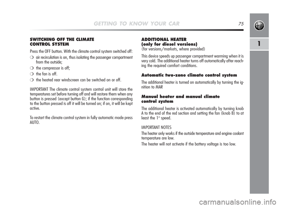 Alfa Romeo MiTo 2010 Owner handbook (in English) GETTING TO KNOW YOUR CAR75
1
ADDITIONAL HEATER
(only for diesel versions)
(for versions/markets, where provided)
This device speeds up passenger compartment warming when it is
very cold. The additio Alfa Romeo MiTo 2010 Owner handbook (in English) GETTING TO KNOW YOUR CAR75
1
ADDITIONAL HEATER
(only for diesel versions)
(for versions/markets, where provided)
This device speeds up passenger compartment warming when it is
very cold. The additio