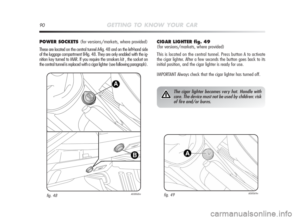 Alfa Romeo MiTo 2010 Owner handbook (in English) 90GETTING TO KNOW YOUR CAR
POWER SOCKETS (for versions/markets, where provided)
These are located on the central tunnel A-fig. 48 and on the left-hand side
of the luggage compartment B-fig. 48. They a Alfa Romeo MiTo 2010 Owner handbook (in English) 90GETTING TO KNOW YOUR CAR
POWER SOCKETS (for versions/markets, where provided)
These are located on the central tunnel A-fig. 48 and on the left-hand side
of the luggage compartment B-fig. 48. They a