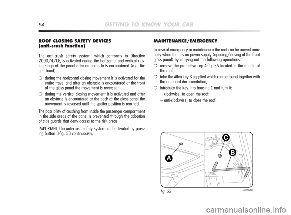 Alfa Romeo MiTo 2010 Owner handbook (in English) 94GETTING TO KNOW YOUR CAR
ROOF CLOSING SAFETY DEVICES
(anti-crush function)
The anti-crush safety system, which conforms to Directive
2000/4/CE, is activated during the horizontal and vertical clos- Alfa Romeo MiTo 2010 Owner handbook (in English) 94GETTING TO KNOW YOUR CAR
ROOF CLOSING SAFETY DEVICES
(anti-crush function)
The anti-crush safety system, which conforms to Directive
2000/4/CE, is activated during the horizontal and vertical clos-