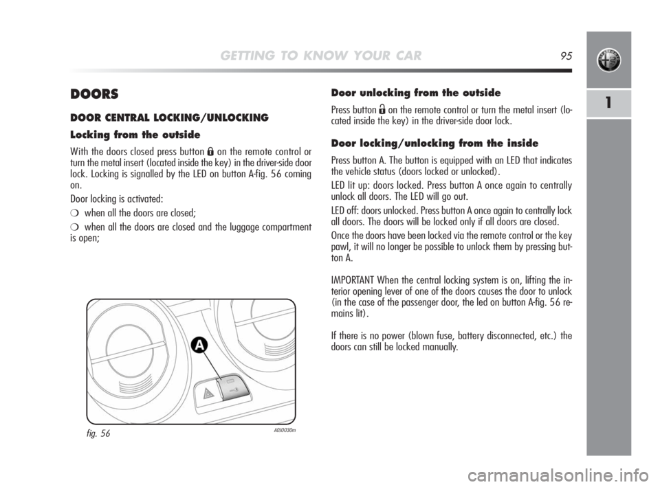 Alfa Romeo MiTo 2010 Owner handbook (in English) GETTING TO KNOW YOUR CAR95
1DOORS
DOOR CENTRAL LOCKING/UNLOCKING
Locking from the outside
With the doors closed press button Áon the remote control or
turn the metal insert (located inside the key) i Alfa Romeo MiTo 2010 Owner handbook (in English) GETTING TO KNOW YOUR CAR95
1DOORS
DOOR CENTRAL LOCKING/UNLOCKING
Locking from the outside
With the doors closed press button Áon the remote control or
turn the metal insert (located inside the key) i