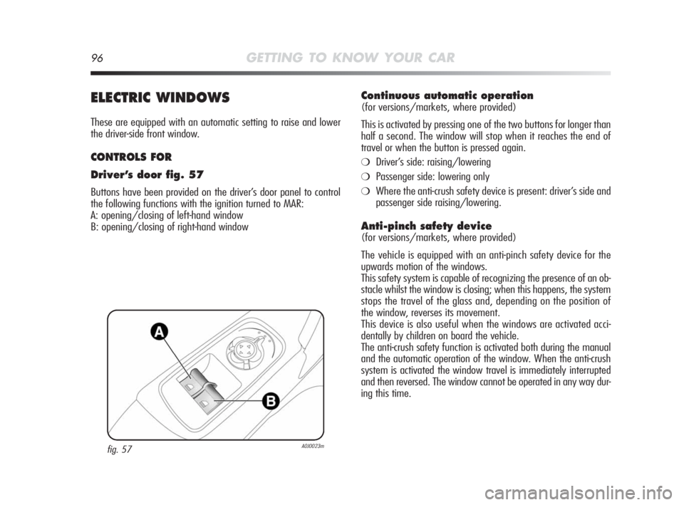Alfa Romeo MiTo 2010 Owner handbook (in English) 96GETTING TO KNOW YOUR CAR
ELECTRIC WINDOWS
These are equipped with an automatic setting to raise and lower
the driver-side front window.
CONTROLS FOR
Driver’s door fig. 57
Buttons have been provide Alfa Romeo MiTo 2010 Owner handbook (in English) 96GETTING TO KNOW YOUR CAR
ELECTRIC WINDOWS
These are equipped with an automatic setting to raise and lower
the driver-side front window.
CONTROLS FOR
Driver’s door fig. 57
Buttons have been provide