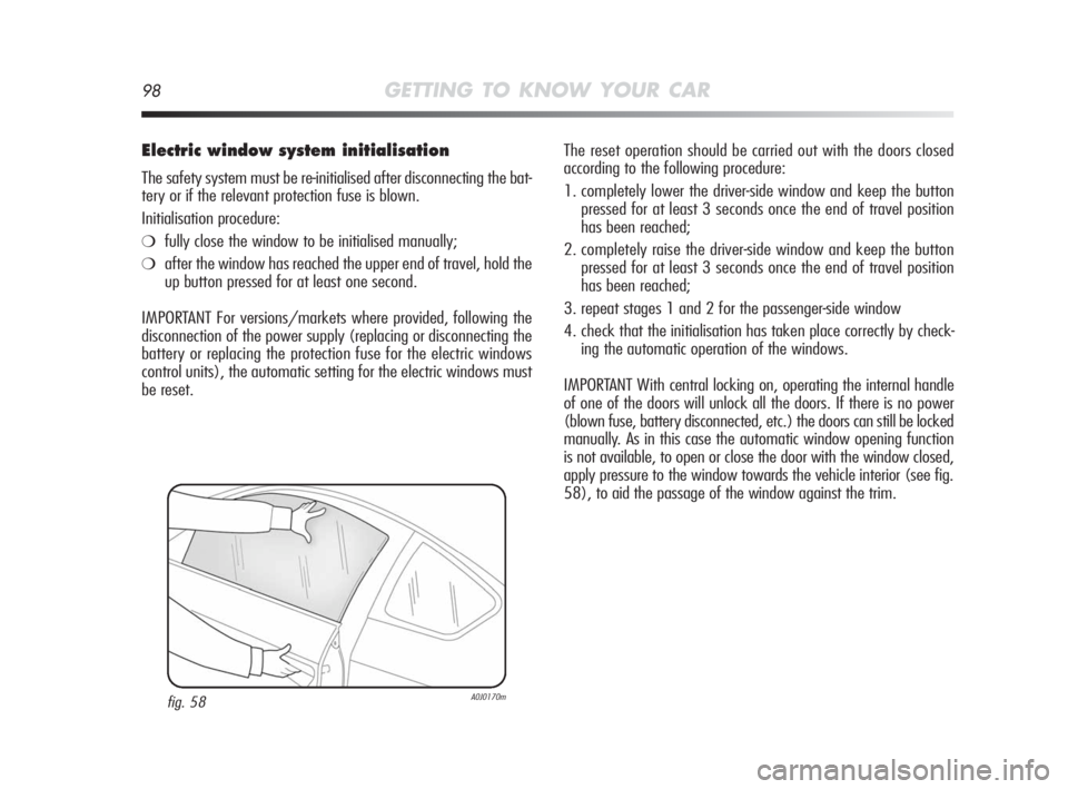 Alfa Romeo MiTo 2010  Owner handbook (in English) 98GETTING TO KNOW YOUR CAR
Electric window system initialisation
The safety system must be re-initialised after disconnecting the bat-
tery or if the relevant protection fuse is blown.
Initialisation 