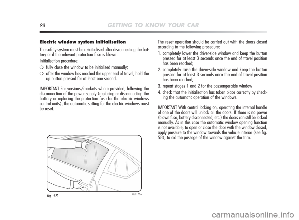 Alfa Romeo MiTo 2010 Owner handbook (in English) 98GETTING TO KNOW YOUR CAR
Electric window system initialisation
The safety system must be re-initialised after disconnecting the bat-
tery or if the relevant protection fuse is blown.
Initialisation Alfa Romeo MiTo 2010 Owner handbook (in English) 98GETTING TO KNOW YOUR CAR
Electric window system initialisation
The safety system must be re-initialised after disconnecting the bat-
tery or if the relevant protection fuse is blown.
Initialisation