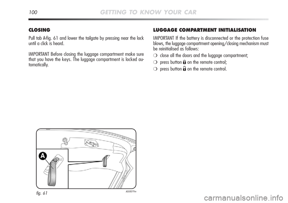 Alfa Romeo MiTo 2012  Owner handbook (in English) 100GETTING TO KNOW YOUR CAR
LUGGAGE COMPARTMENT INITIALISATION
IMPORTANT If the battery is disconnected or the protection fuse
blows, the luggage compartment opening/closing mechanism must
be reinitia