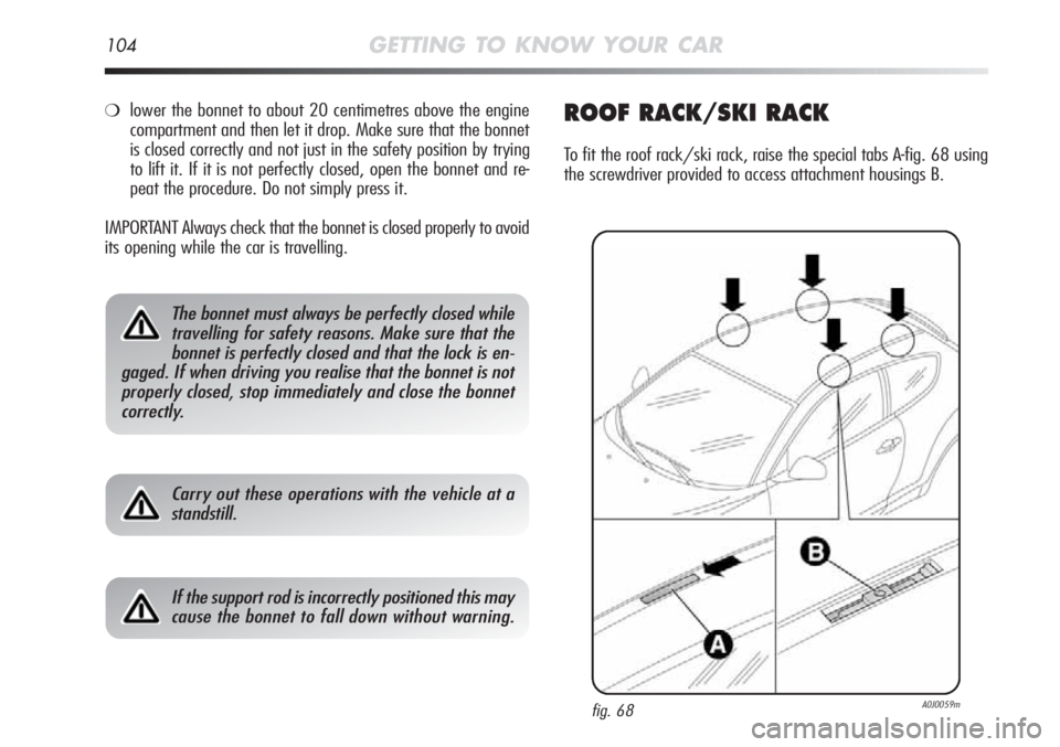 Alfa Romeo MiTo 2012 Owner handbook (in English) 104GETTING TO KNOW YOUR CAR
❍lower the bonnet to about 20 centimetres above the engine
compartment and then let it drop. Make sure that the bonnet
is closed correctly and not just in the safety posi Alfa Romeo MiTo 2012 Owner handbook (in English) 104GETTING TO KNOW YOUR CAR
❍lower the bonnet to about 20 centimetres above the engine
compartment and then let it drop. Make sure that the bonnet
is closed correctly and not just in the safety posi