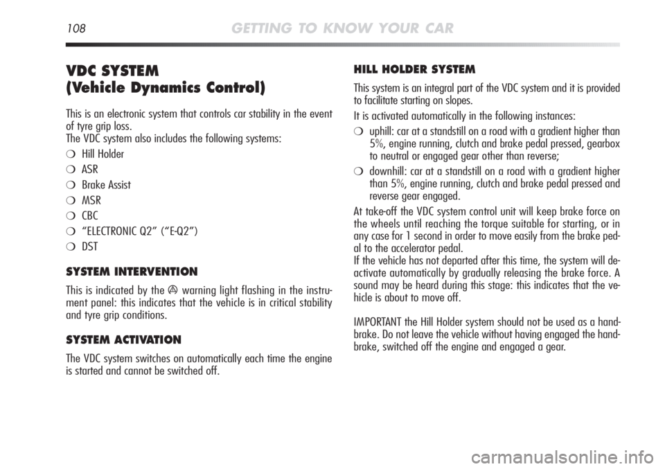 Alfa Romeo MiTo 2012 Owner handbook (in English) 108GETTING TO KNOW YOUR CAR
VDC SYSTEM
(Vehicle Dynamics Control)
This is an electronic system that controls car stability in the event
of tyre grip loss.
The VDC system also includes the following s Alfa Romeo MiTo 2012 Owner handbook (in English) 108GETTING TO KNOW YOUR CAR
VDC SYSTEM
(Vehicle Dynamics Control)
This is an electronic system that controls car stability in the event
of tyre grip loss.
The VDC system also includes the following s