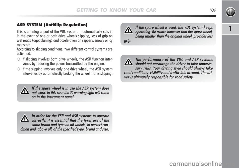 Alfa Romeo MiTo 2012 Owner handbook (in English) GETTING TO KNOW YOUR CAR109
1
ASR SYSTEM (AntiSlip Regulation)
This is an integral part of the VDC system. It automatically cuts in
in the event of one or both drive wheels slipping, loss of grip on
w Alfa Romeo MiTo 2012 Owner handbook (in English) GETTING TO KNOW YOUR CAR109
1
ASR SYSTEM (AntiSlip Regulation)
This is an integral part of the VDC system. It automatically cuts in
in the event of one or both drive wheels slipping, loss of grip on
w