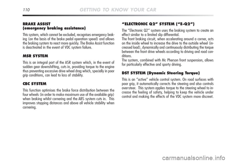 Alfa Romeo MiTo 2012 Owner handbook (in English) 110GETTING TO KNOW YOUR CAR
BRAKE ASSIST
(emergency braking assistance)
This system, which cannot be excluded, recognises emergency brak-
ing (on the basis of the brake pedal operation speed) and all Alfa Romeo MiTo 2012 Owner handbook (in English) 110GETTING TO KNOW YOUR CAR
BRAKE ASSIST
(emergency braking assistance)
This system, which cannot be excluded, recognises emergency brak-
ing (on the basis of the brake pedal operation speed) and all