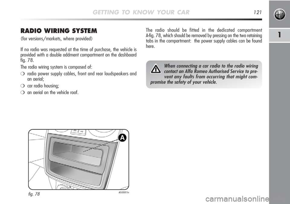 Alfa Romeo MiTo 2012 Owner handbook (in English) GETTING TO KNOW YOUR CAR121
1RADIO WIRING SYSTEM
(for versions/markets, where provided)
If no radio was requested at the time of purchase, the vehicle is
provided with a double oddment compartment on Alfa Romeo MiTo 2012 Owner handbook (in English) GETTING TO KNOW YOUR CAR121
1RADIO WIRING SYSTEM
(for versions/markets, where provided)
If no radio was requested at the time of purchase, the vehicle is
provided with a double oddment compartment on