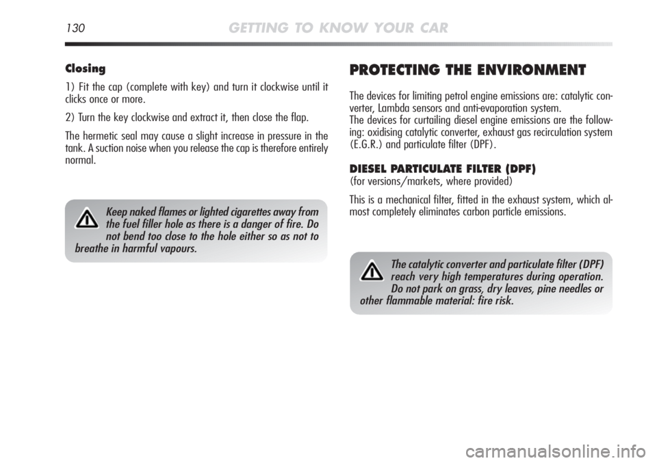 Alfa Romeo MiTo 2011  Owner handbook (in English) The catalytic converter and particulate filter (DPF)
reach very high temperatures during operation.
Do not park on grass, dry leaves, pine needles or
other flammable material: fire risk.
130GETTING TO