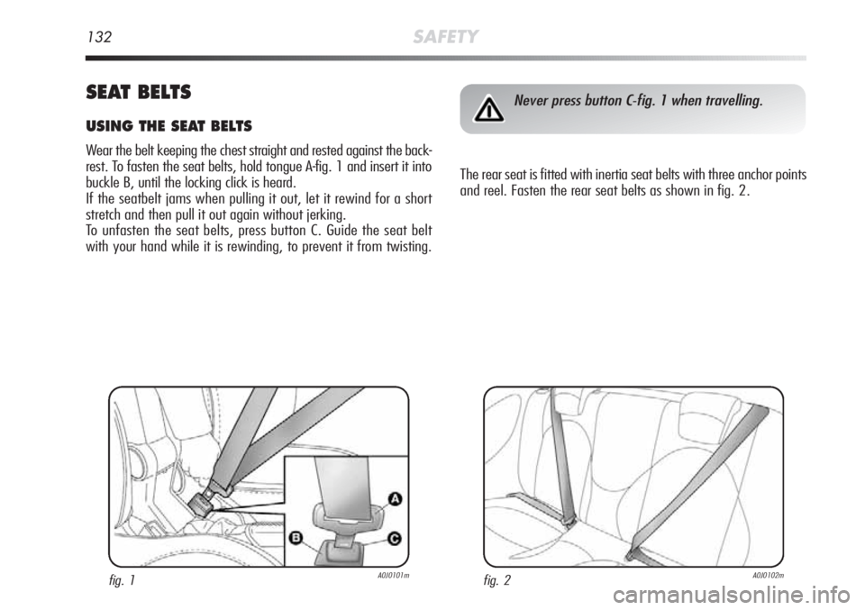 Alfa Romeo MiTo 2012 Owner handbook (in English) 132SAFETY
SEAT BELTS
USING THE SEAT BELTS
Wear the belt keeping the chest straight and rested against the back-
rest. To fasten the seat belts, hold tongue A-fig. 1 and insert it into
buckle B, until Alfa Romeo MiTo 2012 Owner handbook (in English) 132SAFETY
SEAT BELTS
USING THE SEAT BELTS
Wear the belt keeping the chest straight and rested against the back-
rest. To fasten the seat belts, hold tongue A-fig. 1 and insert it into
buckle B, until