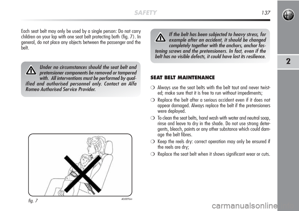 Alfa Romeo MiTo 2012 Owner handbook (in English) SAFETY137
2
SEAT BELT MAINTENANCE
❍Always use the seat belts with the belt taut and never twist-
ed; make sure that it is free to run without impediments;
❍Replace the belt after a serious acciden Alfa Romeo MiTo 2012 Owner handbook (in English) SAFETY137
2
SEAT BELT MAINTENANCE
❍Always use the seat belts with the belt taut and never twist-
ed; make sure that it is free to run without impediments;
❍Replace the belt after a serious acciden