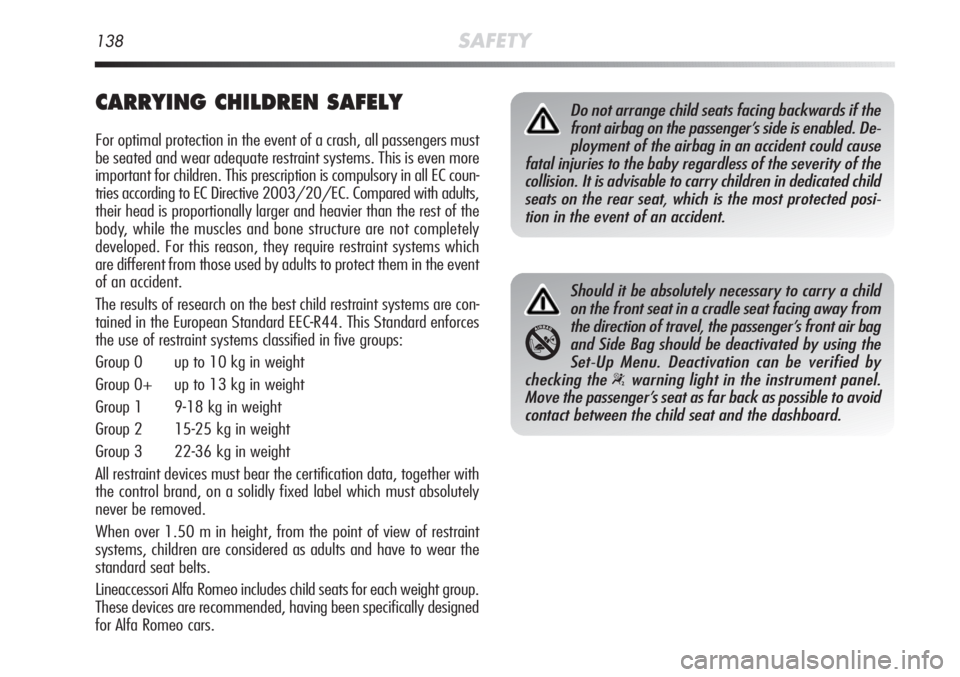 Alfa Romeo MiTo 2011  Owner handbook (in English) 138SAFETY
CARRYING CHILDREN SAFELY
For optimal protection in the event of a crash, all passengers must
be seated and wear adequate restraint systems. This is even more
important for children. This pre