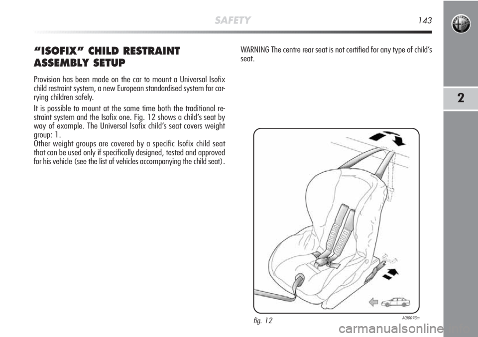 Alfa Romeo MiTo 2012 Owner handbook (in English) SAFETY143
2
“ISOFIX” CHILD RESTRAINT
ASSEMBLY SETUP
Provision has been made on the car to mount a Universal Isofix
child restraint system, a new European standardised system for car-
rying childre Alfa Romeo MiTo 2012 Owner handbook (in English) SAFETY143
2
“ISOFIX” CHILD RESTRAINT
ASSEMBLY SETUP
Provision has been made on the car to mount a Universal Isofix
child restraint system, a new European standardised system for car-
rying childre