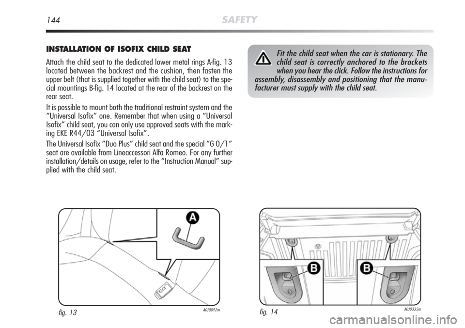 Alfa Romeo MiTo 2012 Owner handbook (in English) 144SAFETY
INSTALLATION OF ISOFIX CHILD SEAT
Attach the child seat to the dedicated lower metal rings A-fig. 13
located between the backrest and the cushion, then fasten the
upper belt (that is supplie Alfa Romeo MiTo 2012 Owner handbook (in English) 144SAFETY
INSTALLATION OF ISOFIX CHILD SEAT
Attach the child seat to the dedicated lower metal rings A-fig. 13
located between the backrest and the cushion, then fasten the
upper belt (that is supplie