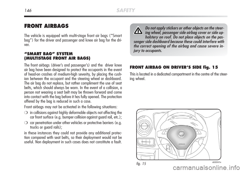 Alfa Romeo MiTo 2012 Owner handbook (in English) 146SAFETY
FRONT AIRBAGS
The vehicle is equipped with multi-stage front air bags (“Smart
bag”) for the driver and passenger and knee air bag for the dri-
ver.
“SMART BAG” SYSTEM
(MULTISTAGE FRO Alfa Romeo MiTo 2012 Owner handbook (in English) 146SAFETY
FRONT AIRBAGS
The vehicle is equipped with multi-stage front air bags (“Smart
bag”) for the driver and passenger and knee air bag for the dri-
ver.
“SMART BAG” SYSTEM
(MULTISTAGE FRO