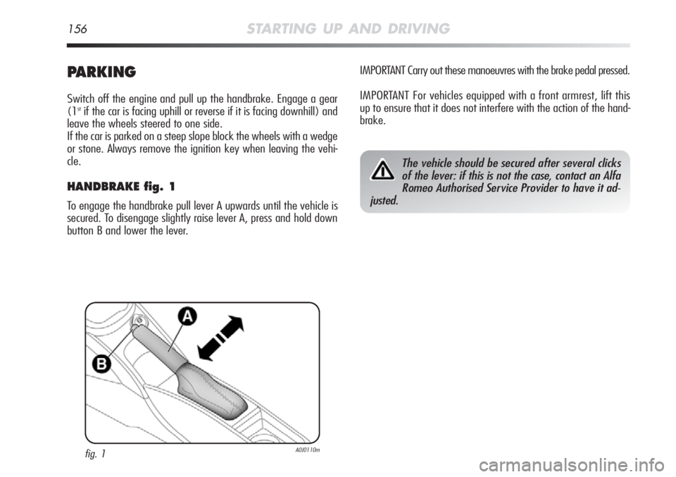 Alfa Romeo MiTo 2012 Owner handbook (in English) 156STARTING UP AND DRIVING
PARKING
Switch off the engine and pull up the handbrake. Engage a gear
(1stif the car is facing uphill or reverse if it is facing downhill) and
leave the wheels steered to o Alfa Romeo MiTo 2012 Owner handbook (in English) 156STARTING UP AND DRIVING
PARKING
Switch off the engine and pull up the handbrake. Engage a gear
(1stif the car is facing uphill or reverse if it is facing downhill) and
leave the wheels steered to o
