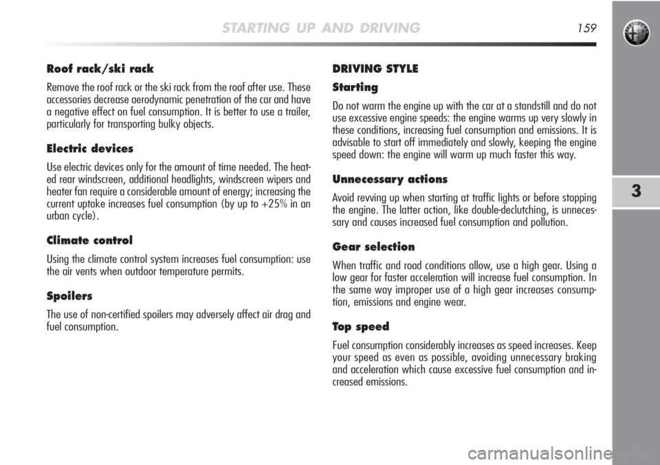 Alfa Romeo MiTo 2012  Owner handbook (in English) STARTING UP AND DRIVING159
3
Roof rack/ski rack
Remove the roof rack or the ski rack from the roof after use. These
accessories decrease aerodynamic penetration of the car and have
a negative effect o