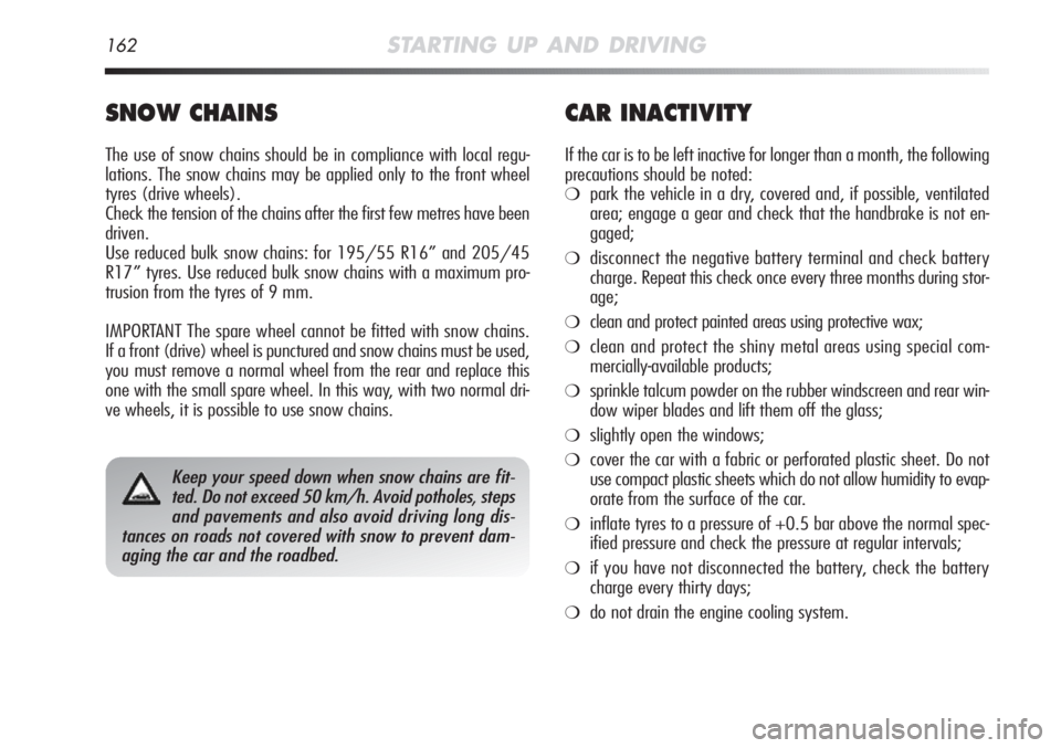 Alfa Romeo MiTo 2012 Owner handbook (in English) 162STARTING UP AND DRIVING
SNOW CHAINS
The use of snow chains should be in compliance with local regu-
lations. The snow chains may be applied only to the front wheel
tyres (drive wheels).
Check the t Alfa Romeo MiTo 2012 Owner handbook (in English) 162STARTING UP AND DRIVING
SNOW CHAINS
The use of snow chains should be in compliance with local regu-
lations. The snow chains may be applied only to the front wheel
tyres (drive wheels).
Check the t