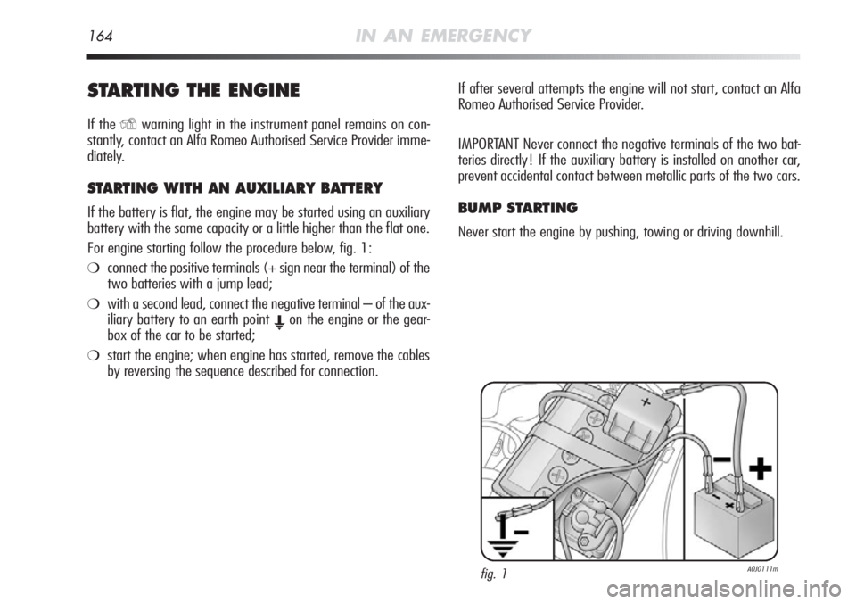 Alfa Romeo MiTo 2012 Owner handbook (in English) 164IN AN EMERGENCY
STARTING THE ENGINE
If theYwarning light in the instrument panel remains on con-
stantly, contact an Alfa Romeo Authorised Service Provider imme-
diately.
STARTING WITH AN AUXILIARY Alfa Romeo MiTo 2012 Owner handbook (in English) 164IN AN EMERGENCY
STARTING THE ENGINE
If theYwarning light in the instrument panel remains on con-
stantly, contact an Alfa Romeo Authorised Service Provider imme-
diately.
STARTING WITH AN AUXILIARY