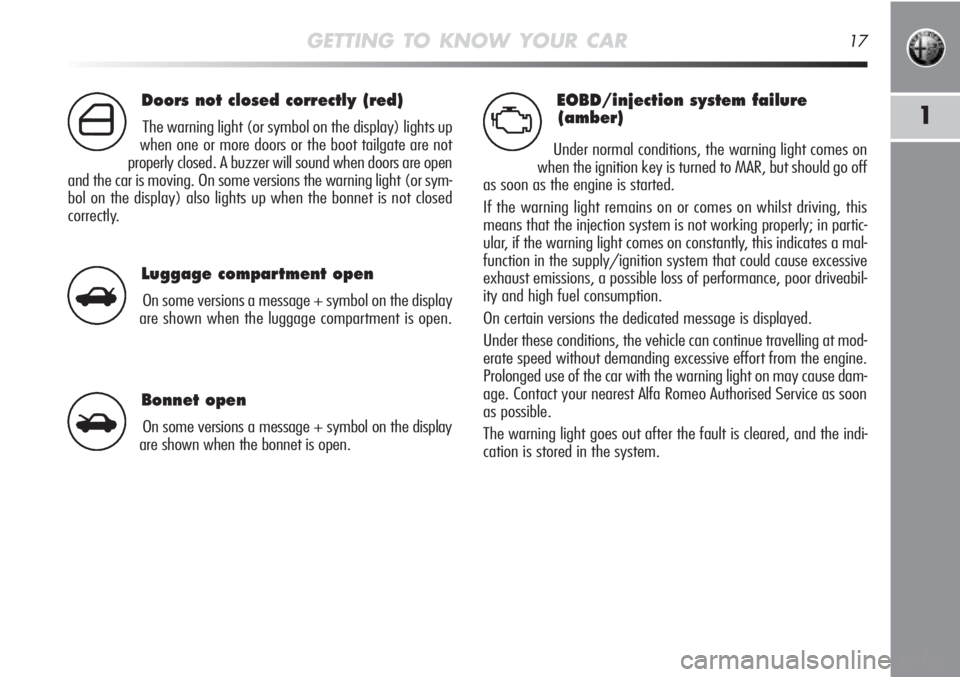 Alfa Romeo MiTo 2012 Owner handbook (in English) EOBD/injection system failure
(amber)
Under normal conditions, the warning light comes on
when the ignition key is turned to MAR, but should go off
as soon as the engine is started.
If the warning lig Alfa Romeo MiTo 2012 Owner handbook (in English) EOBD/injection system failure
(amber)
Under normal conditions, the warning light comes on
when the ignition key is turned to MAR, but should go off
as soon as the engine is started.
If the warning lig