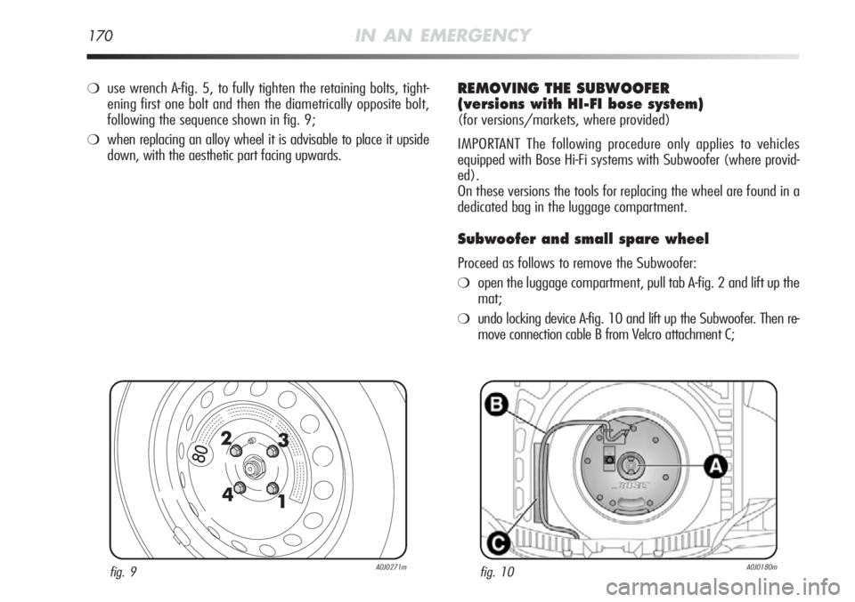 Alfa Romeo MiTo 2012 Owner handbook (in English) 170IN AN EMERGENCY
fig. 9A0J0271mfig. 10A0J0180m
❍use wrench A-fig. 5, to fully tighten the retaining bolts, tight-
ening first one bolt and then the diametrically opposite bolt,
following the seque Alfa Romeo MiTo 2012 Owner handbook (in English) 170IN AN EMERGENCY
fig. 9A0J0271mfig. 10A0J0180m
❍use wrench A-fig. 5, to fully tighten the retaining bolts, tight-
ening first one bolt and then the diametrically opposite bolt,
following the seque