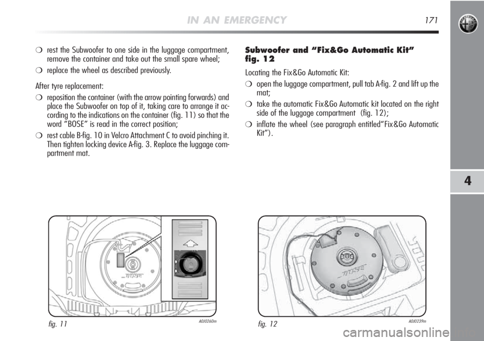 Alfa Romeo MiTo 2012 Owner handbook (in English) IN AN EMERGENCY171
4
❍rest the Subwoofer to one side in the luggage compartment,
remove the container and take out the small spare wheel;
❍replace the wheel as described previously.
After tyre rep Alfa Romeo MiTo 2012 Owner handbook (in English) IN AN EMERGENCY171
4
❍rest the Subwoofer to one side in the luggage compartment,
remove the container and take out the small spare wheel;
❍replace the wheel as described previously.
After tyre rep