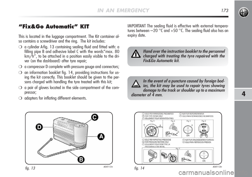 Alfa Romeo MiTo 2012 Owner handbook (in English) IN AN EMERGENCY173
4
“Fix&Go Automatic” KIT
This is located in the luggage compartment. The Kit container al-
so contains a screwdriver and the ring. The kit includes:
❍a cylinder A-fig. 13 cont Alfa Romeo MiTo 2012 Owner handbook (in English) IN AN EMERGENCY173
4
“Fix&Go Automatic” KIT
This is located in the luggage compartment. The Kit container al-
so contains a screwdriver and the ring. The kit includes:
❍a cylinder A-fig. 13 cont