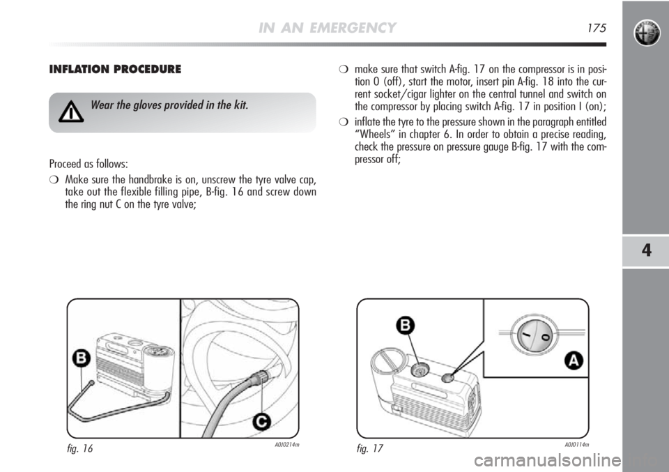 Alfa Romeo MiTo 2012 Owner handbook (in English) IN AN EMERGENCY175
4
INFLATION PROCEDURE
fig. 16A0J0214m
Wear the gloves provided in the kit.
Proceed as follows:
❍Make sure the handbrake is on, unscrew the tyre valve cap,
take out the flexible fi Alfa Romeo MiTo 2012 Owner handbook (in English) IN AN EMERGENCY175
4
INFLATION PROCEDURE
fig. 16A0J0214m
Wear the gloves provided in the kit.
Proceed as follows:
❍Make sure the handbrake is on, unscrew the tyre valve cap,
take out the flexible fi
