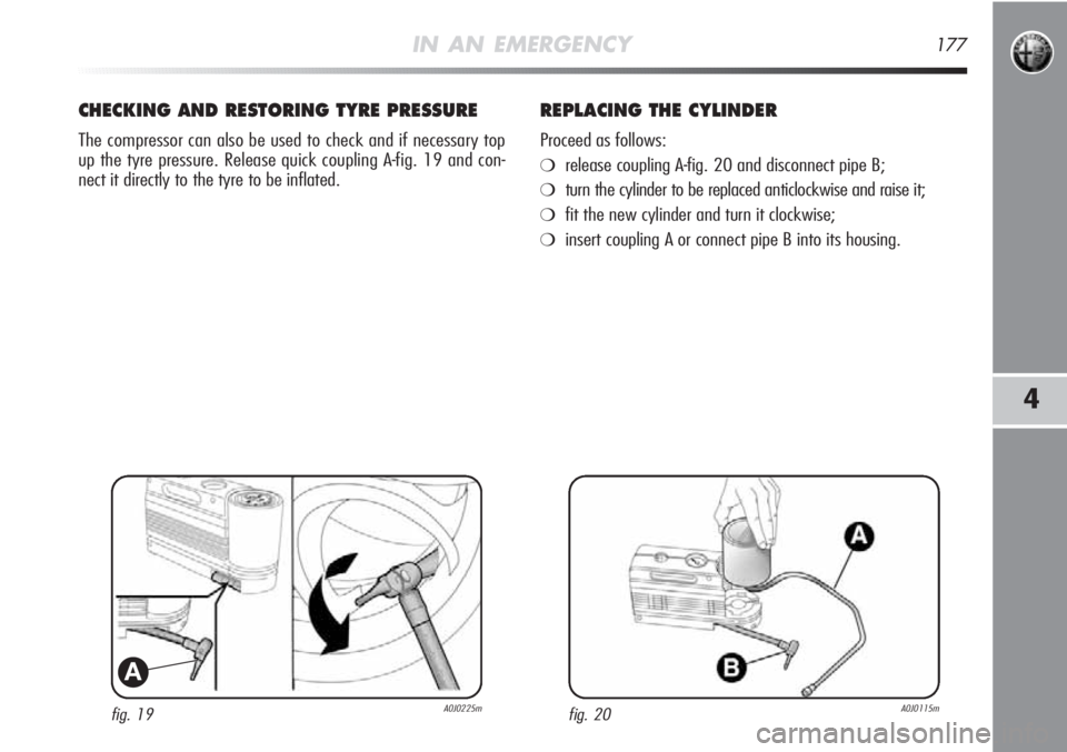 Alfa Romeo MiTo 2012 Owner handbook (in English) IN AN EMERGENCY177
4
fig. 19A0J0225m
A
CHECKING AND RESTORING TYRE PRESSURE
The compressor can also be used to check and if necessary top
up the tyre pressure. Release quick coupling A-fig. 19 and con Alfa Romeo MiTo 2012 Owner handbook (in English) IN AN EMERGENCY177
4
fig. 19A0J0225m
A
CHECKING AND RESTORING TYRE PRESSURE
The compressor can also be used to check and if necessary top
up the tyre pressure. Release quick coupling A-fig. 19 and con