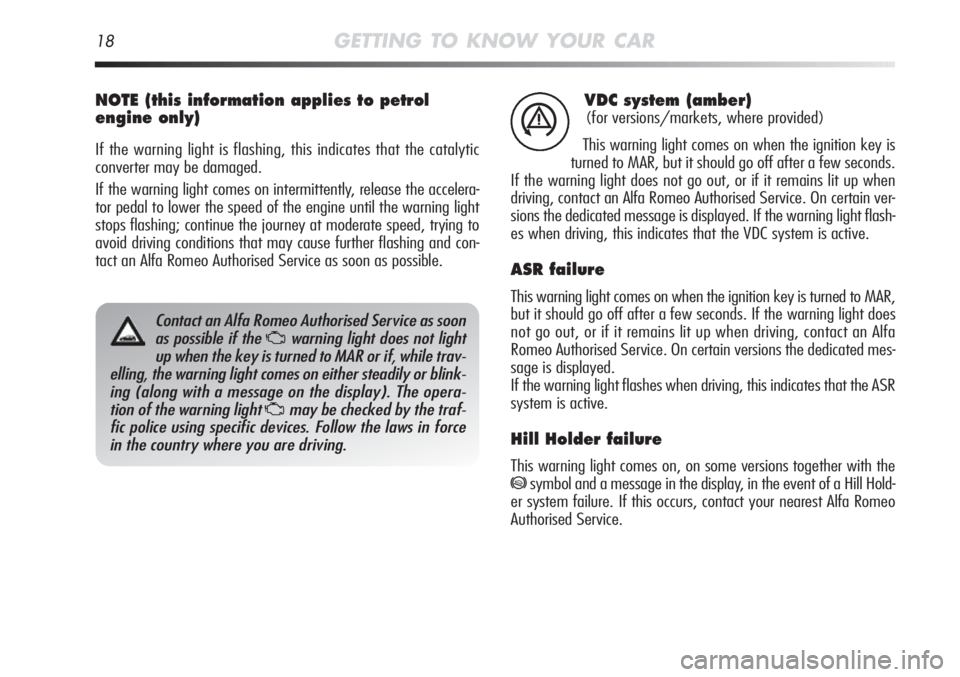 Alfa Romeo MiTo 2011 Owner handbook (in English) 18GETTING TO KNOW YOUR CAR
VDC system (amber)
(for versions/markets, where provided)
This warning light comes on when the ignition key is
turned to MAR, but it should go off after a few seconds.
If th Alfa Romeo MiTo 2011 Owner handbook (in English) 18GETTING TO KNOW YOUR CAR
VDC system (amber)
(for versions/markets, where provided)
This warning light comes on when the ignition key is
turned to MAR, but it should go off after a few seconds.
If th