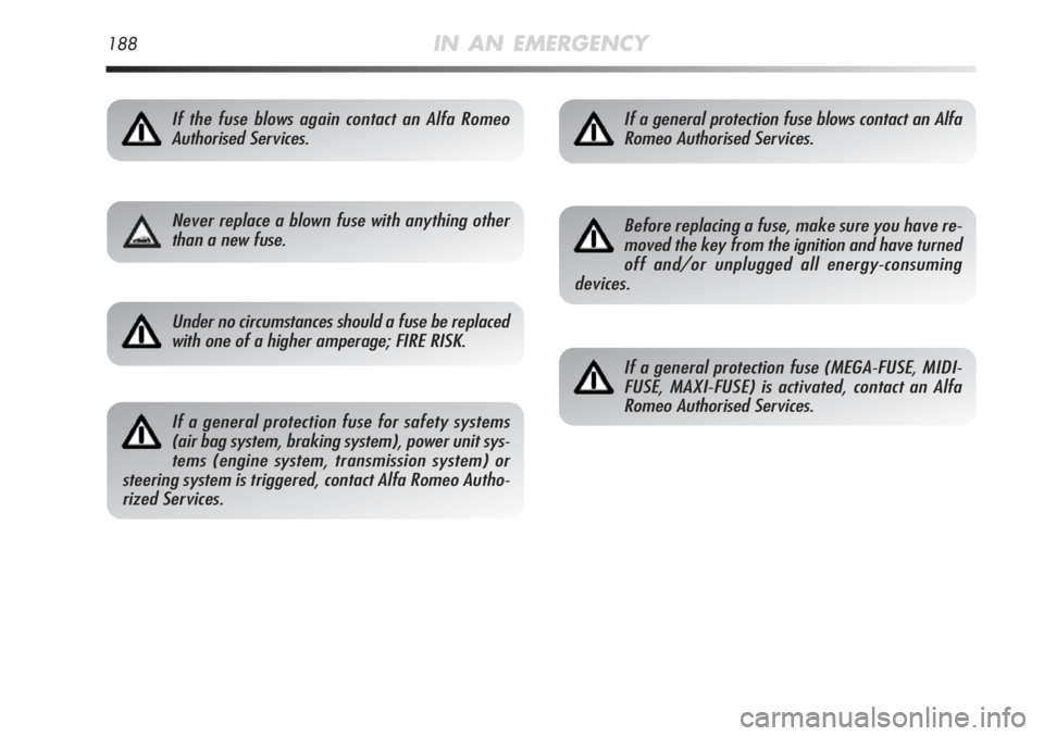 Alfa Romeo MiTo 2011 Owner handbook (in English) 188IN AN EMERGENCY
If the fuse blows again contact an Alfa Romeo
Authorised Services.
Never replace a blown fuse with anything other
than a new fuse.
Under no circumstances should a fuse be replaced
w Alfa Romeo MiTo 2011 Owner handbook (in English) 188IN AN EMERGENCY
If the fuse blows again contact an Alfa Romeo
Authorised Services.
Never replace a blown fuse with anything other
than a new fuse.
Under no circumstances should a fuse be replaced
w